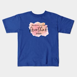 Hold On, Let Me OVERTHINK This! Kids T-Shirt